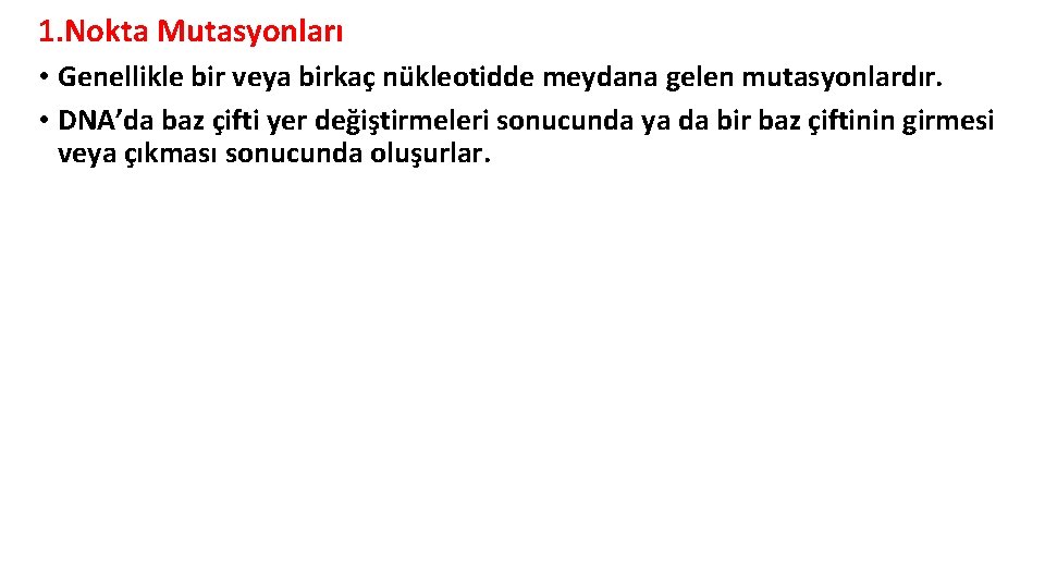 1. Nokta Mutasyonları • Genellikle bir veya birkaç nükleotidde meydana gelen mutasyonlardır. • DNA’da 1. Nokta Mutasyonları • Genellikle bir veya birkaç nükleotidde meydana gelen mutasyonlardır. • DNA’da