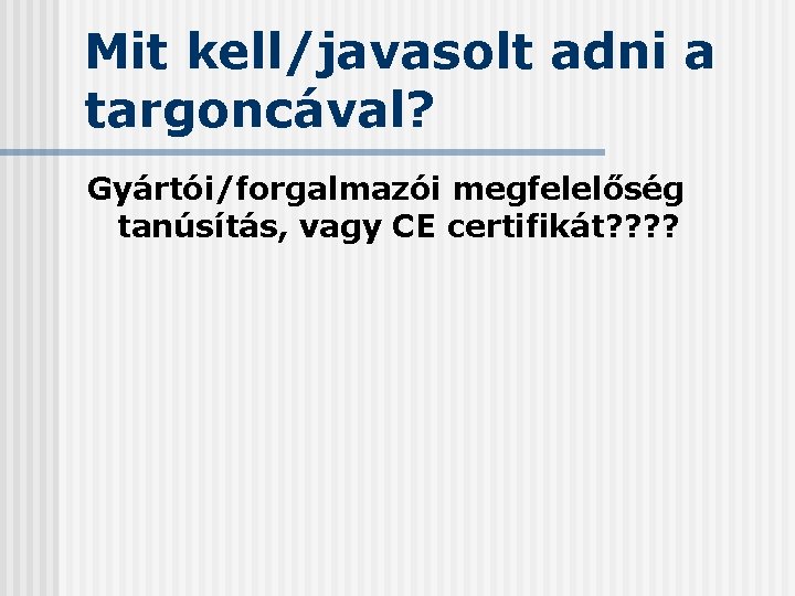 Mit kell/javasolt adni a targoncával? Gyártói/forgalmazói megfelelőség tanúsítás, vagy CE certifikát? ? Mit kell/javasolt adni a targoncával? Gyártói/forgalmazói megfelelőség tanúsítás, vagy CE certifikát? ?