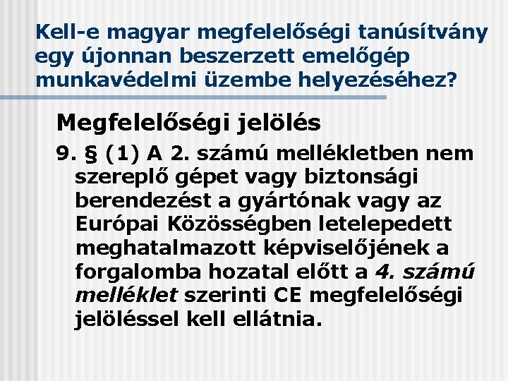Kell-e magyar megfelelőségi tanúsítvány egy újonnan beszerzett emelőgép munkavédelmi üzembe helyezéséhez? Megfelelőségi jelölés 9. Kell-e magyar megfelelőségi tanúsítvány egy újonnan beszerzett emelőgép munkavédelmi üzembe helyezéséhez? Megfelelőségi jelölés 9.