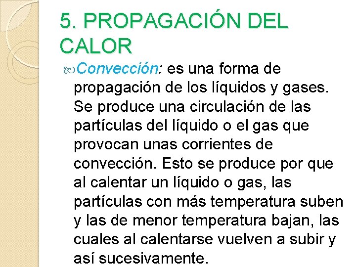 5. PROPAGACIÓN DEL CALOR Convección: es una forma de propagación de los líquidos y