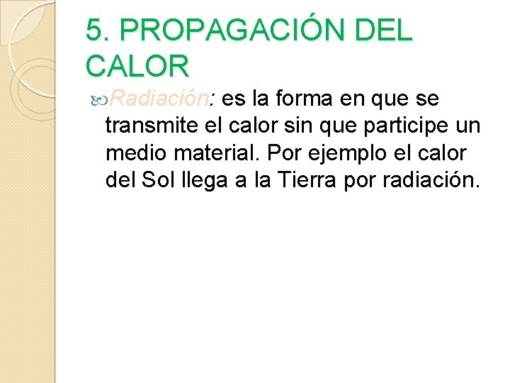 5. PROPAGACIÓN DEL CALOR Radiación: es la forma en que se transmite el calor