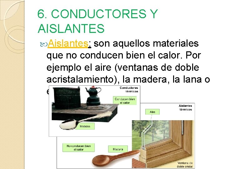 6. CONDUCTORES Y AISLANTES Aislantes: son aquellos materiales que no conducen bien el calor.