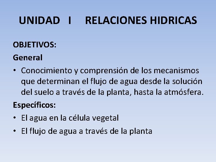 UNIDAD I RELACIONES HIDRICAS OBJETIVOS: General • Conocimiento y comprensión de los mecanismos que