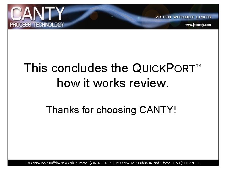 This concludes the QUICKPORT™ how it works review. Thanks for choosing CANTY! JM Canty,