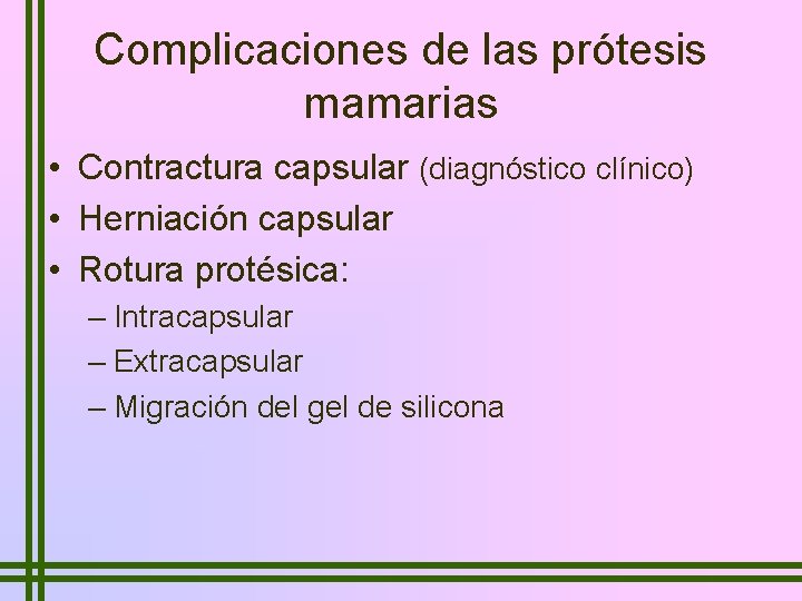 Complicaciones de las prótesis mamarias • Contractura capsular (diagnóstico clínico) • Herniación capsular •