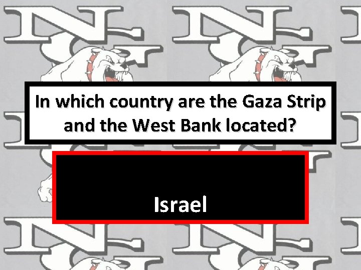 In which country are the Gaza Strip and the West Bank located? Israel 