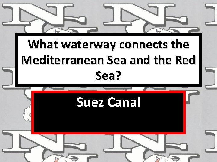 What waterway connects the Mediterranean Sea and the Red Sea? Suez Canal 