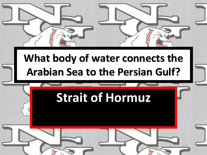 What body of water connects the Arabian Sea to the Persian Gulf? Strait of