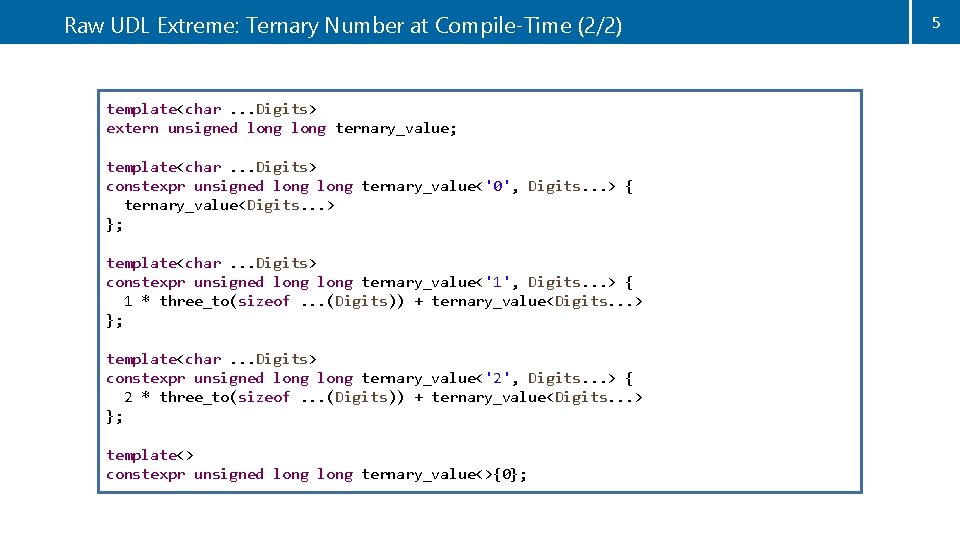 Raw UDL Extreme: Ternary Number at Compile-Time (2/2) template<char. . . Digits> extern unsigned