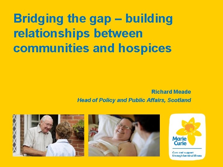 Bridging the gap – building relationships between communities and hospices Richard Meade Head of