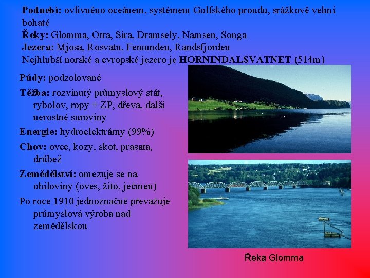 Podnebí: ovlivněno oceánem, systémem Golfského proudu, srážkově velmi bohaté Řeky: Glomma, Otra, Sira, Dramsely, Podnebí: ovlivněno oceánem, systémem Golfského proudu, srážkově velmi bohaté Řeky: Glomma, Otra, Sira, Dramsely,