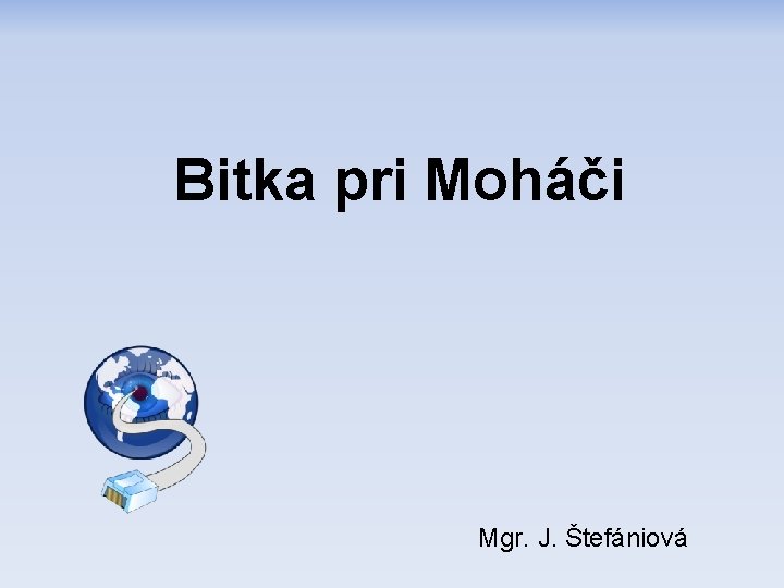 Bitka pri Moháči Mgr. J. Štefániová 