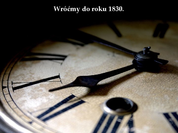 Wróćmy do roku 1830. 