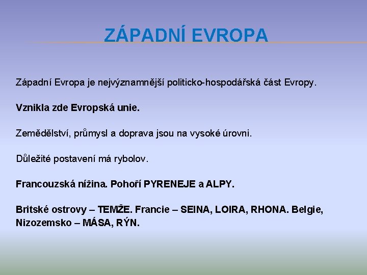 ZÁPADNÍ EVROPA Západní Evropa je nejvýznamnější politicko-hospodářská část Evropy. Vznikla zde Evropská unie. Zemědělství,