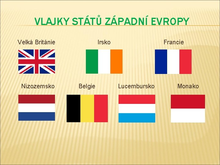 VLAJKY STÁTŮ ZÁPADNÍ EVROPY Velká Británie Nizozemsko Irsko Belgie Francie Lucembursko Monako 