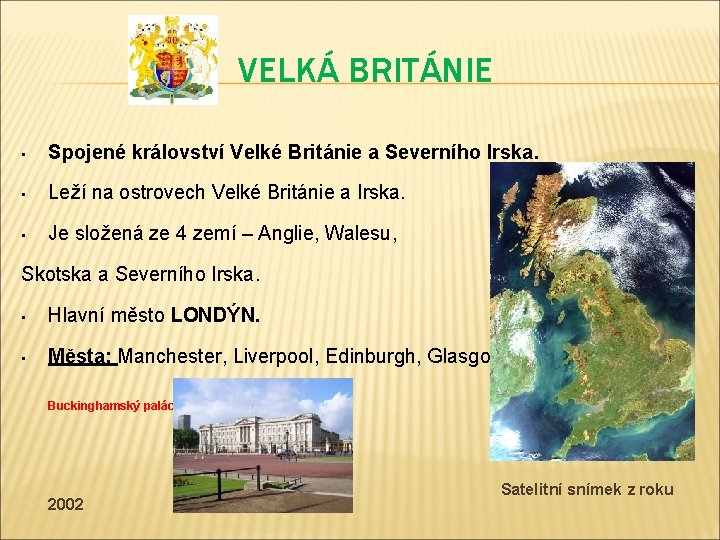 VELKÁ BRITÁNIE • Spojené království Velké Británie a Severního Irska. • Leží na ostrovech