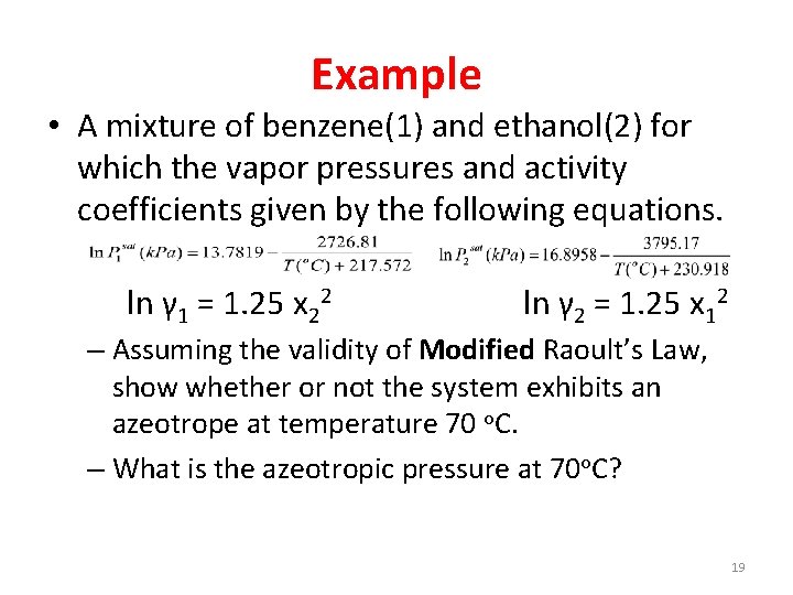 Example • A mixture of benzene(1) and ethanol(2) for which the vapor pressures and