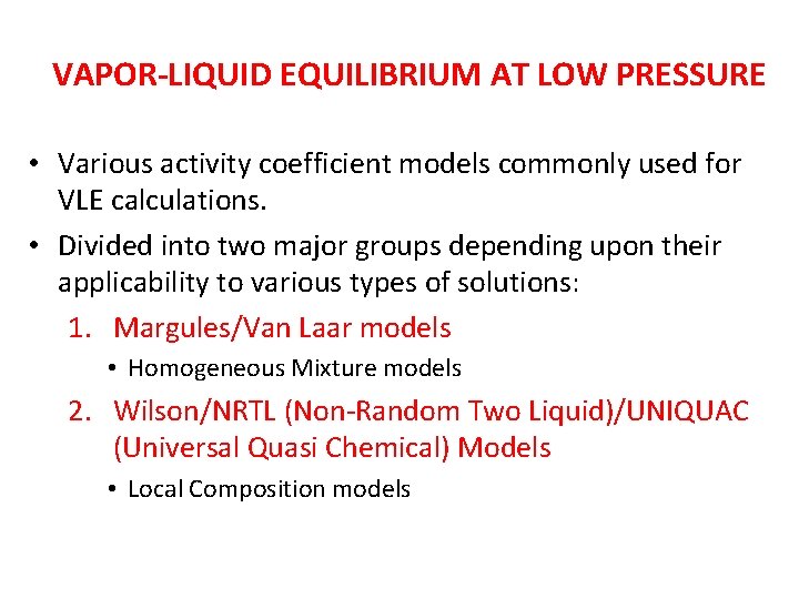 VAPOR-LIQUID EQUILIBRIUM AT LOW PRESSURE • Various activity coefficient models commonly used for VLE