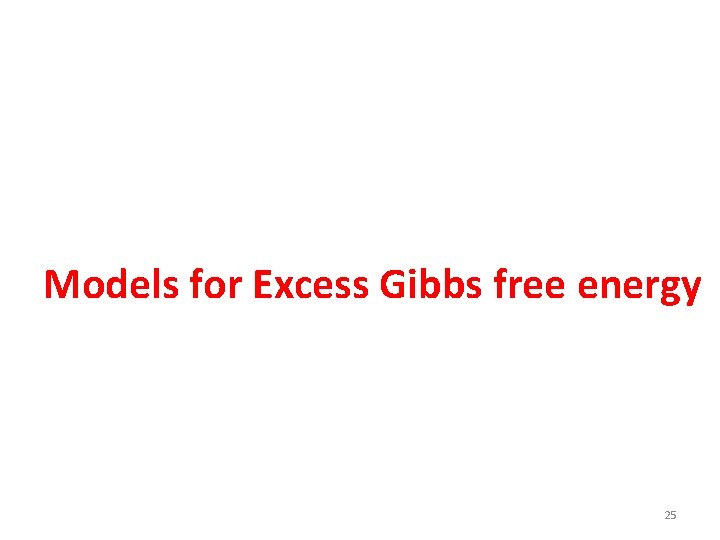Models for Excess Gibbs free energy 25 