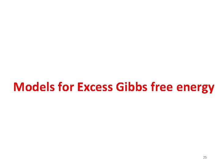 Models for Excess Gibbs free energy 25 