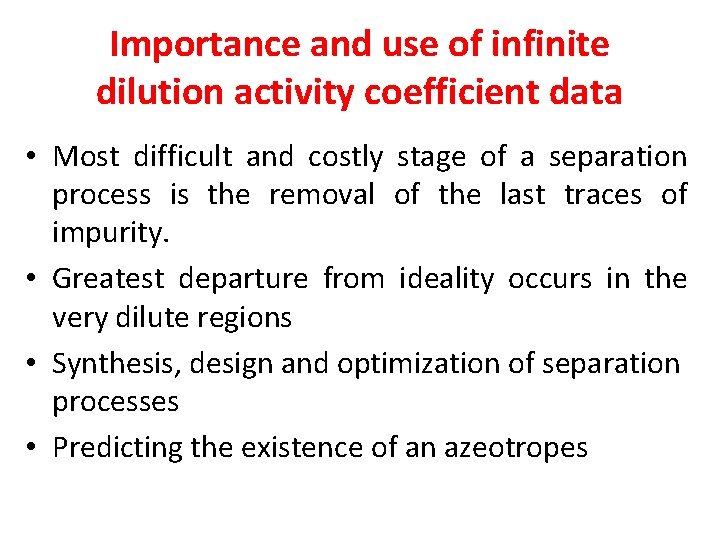 Importance and use of infinite dilution activity coefficient data • Most difficult and costly