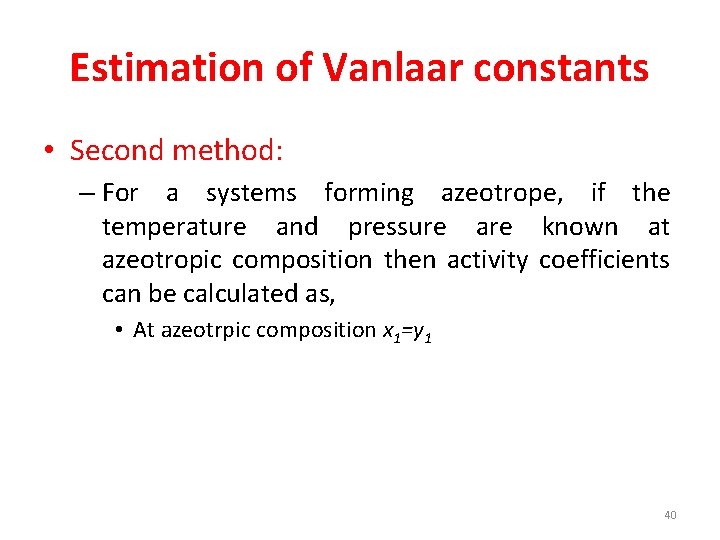 Estimation of Vanlaar constants • Second method: – For a systems forming azeotrope, if