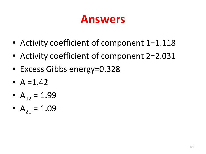 Answers • • • Activity coefficient of component 1=1. 118 Activity coefficient of component