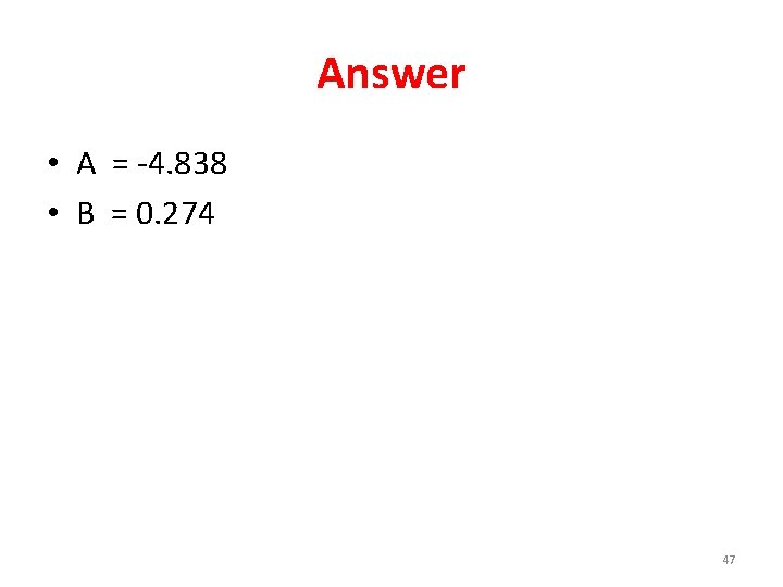 Answer • A = -4. 838 • B = 0. 274 47 