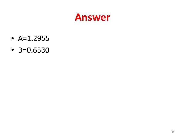 Answer • A=1. 2955 • B=0. 6530 49 