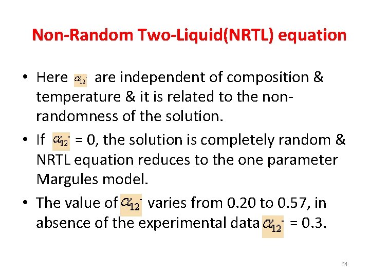 Non-Random Two-Liquid(NRTL) equation • Here are independent of composition & temperature & it is