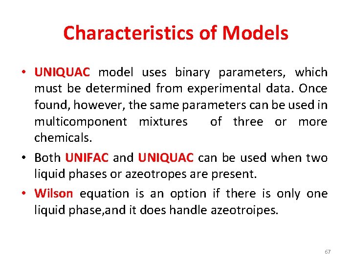 Characteristics of Models • UNIQUAC model uses binary parameters, which must be determined from