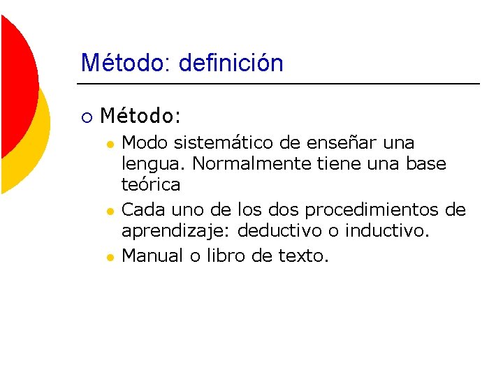 Método: definición ¡ Método: l l l Modo sistemático de enseñar una lengua. Normalmente