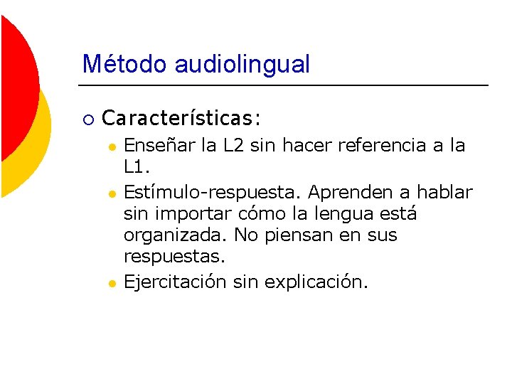 Método audiolingual ¡ Características: l l l Enseñar la L 2 sin hacer referencia