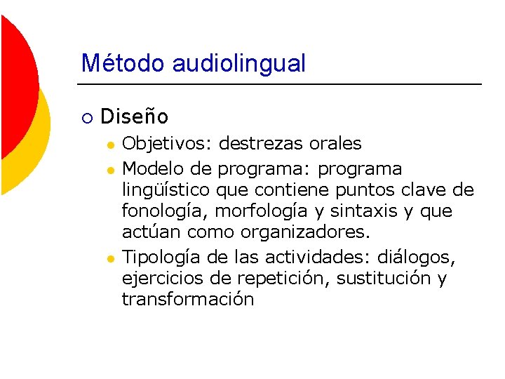 Método audiolingual ¡ Diseño l l l Objetivos: destrezas orales Modelo de programa: programa