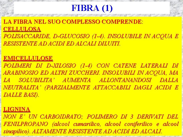 FIBRA (1) LA FIBRA NEL SUO COMPLESSO COMPRENDE: CELLULOSA POLISACCARIDE, D-GLUCOSIO (1 -4). INSOLUBILE