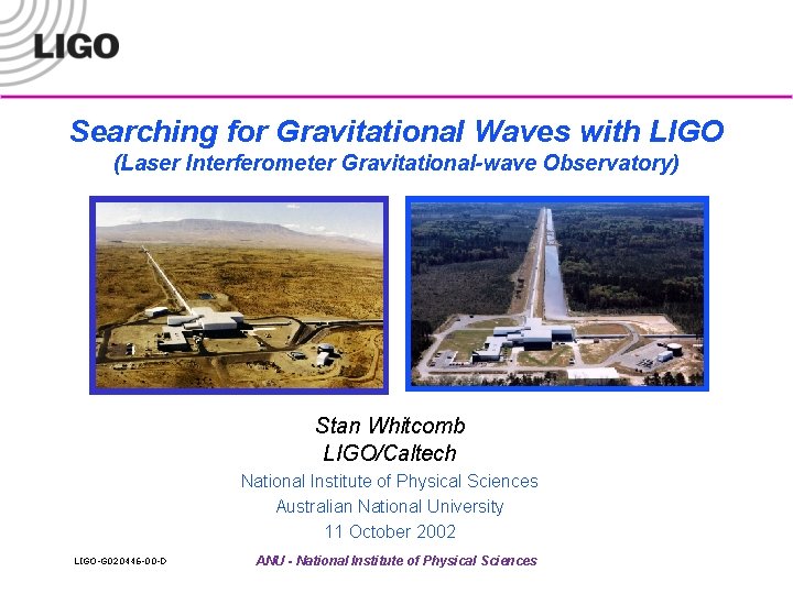 Searching for Gravitational Waves with LIGO (Laser Interferometer Gravitational-wave Observatory) Stan Whitcomb LIGO/Caltech National