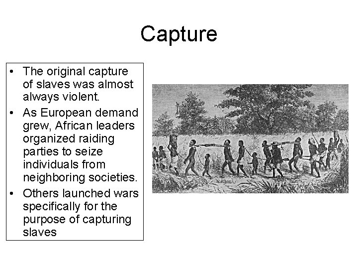 Capture • The original capture of slaves was almost always violent. • As European