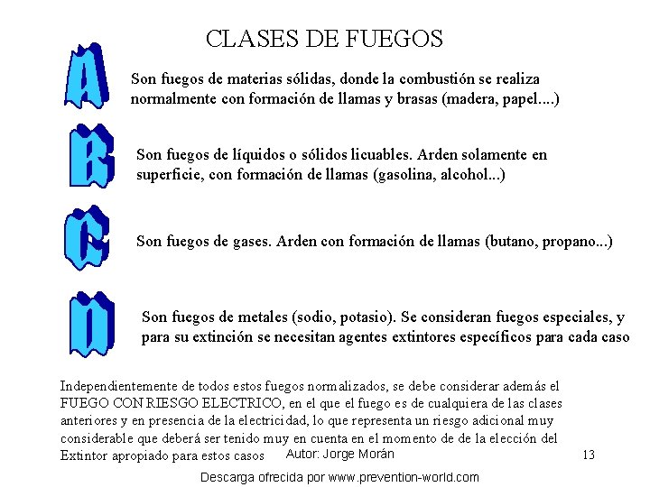 CLASES DE FUEGOS Son fuegos de materias sólidas, donde la combustión se realiza normalmente