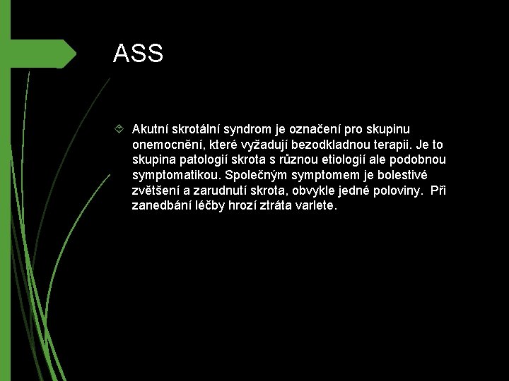 ASS Akutní skrotální syndrom je označení pro skupinu onemocnění, které vyžadují bezodkladnou terapii. Je