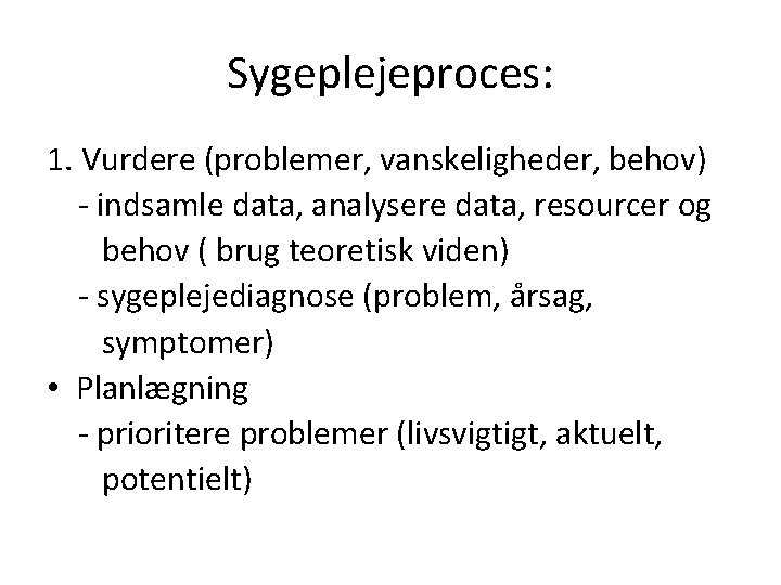 Sygeplejeproces: 1. Vurdere (problemer, vanskeligheder, behov) - indsamle data, analysere data, resourcer og behov