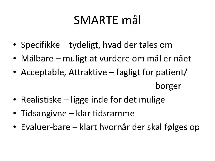 SMARTE mål • Specifikke – tydeligt, hvad der tales om • Målbare – muligt