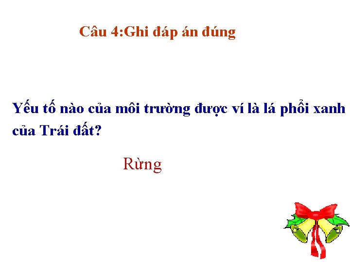 Câu 4: Ghi đáp án đúng Yếu tố nào của môi trường được ví