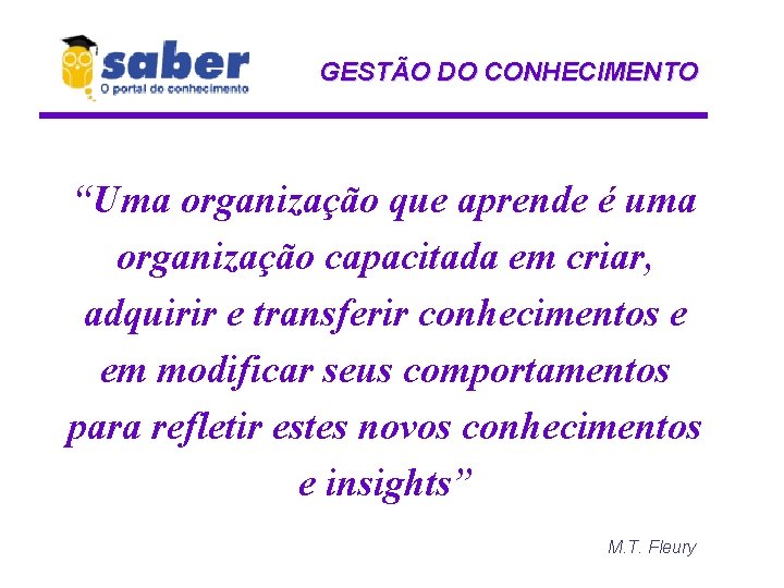 GESTÃO DO CONHECIMENTO “Uma organização que aprende é uma organização capacitada em criar, adquirir