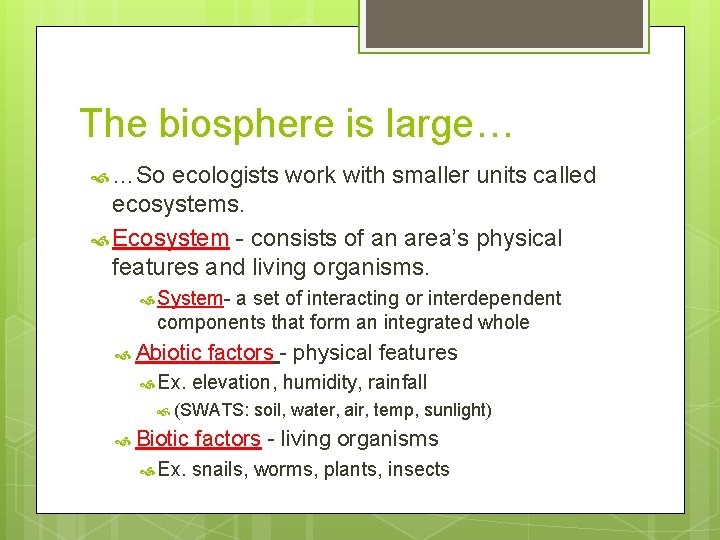 The biosphere is large… …So ecologists work with smaller units called ecosystems. Ecosystem -
