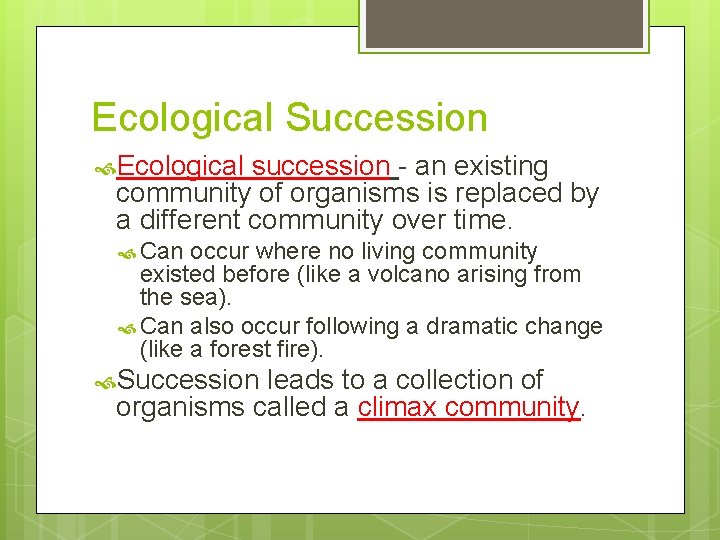 Ecological Succession Ecological succession - an existing community of organisms is replaced by a