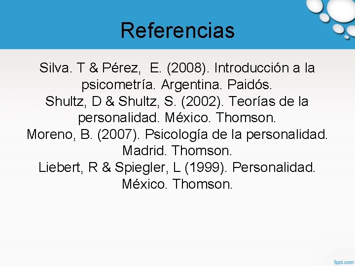 Referencias Silva. T & Pérez, E. (2008). Introducción a la psicometría. Argentina. Paidós. Shultz,