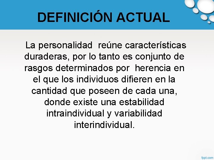 DEFINICIÓN ACTUAL La personalidad reúne características duraderas, por lo tanto es conjunto de rasgos