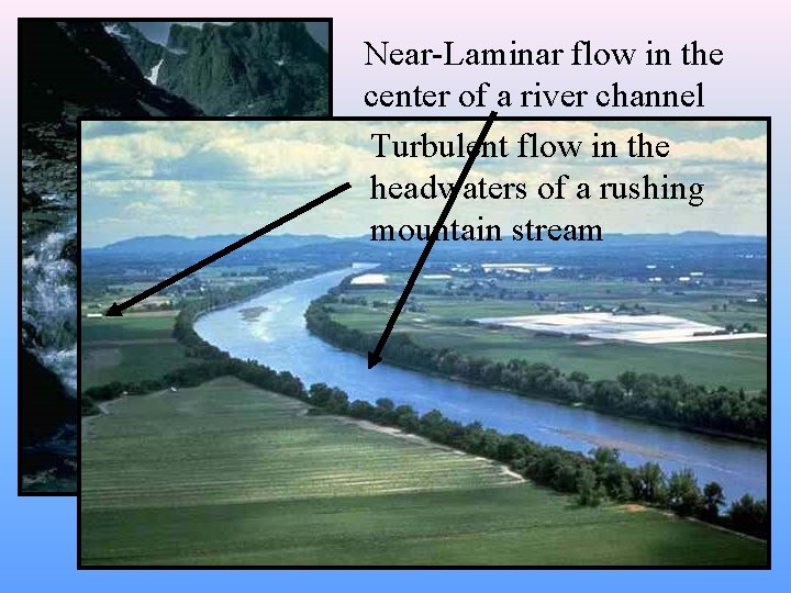 Near-Laminar flow in the center of a river channel Turbulent flow in the headwaters