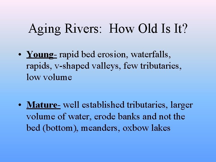 Aging Rivers: How Old Is It? • Young- rapid bed erosion, waterfalls, rapids, v-shaped