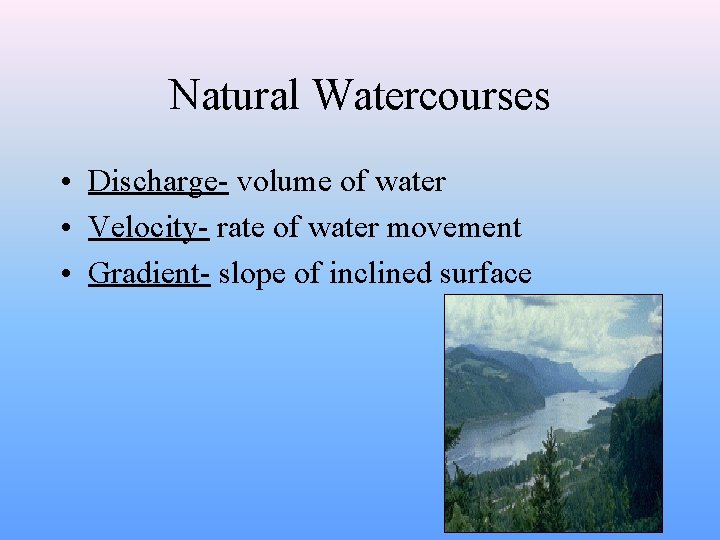 Natural Watercourses • Discharge- volume of water • Velocity- rate of water movement •